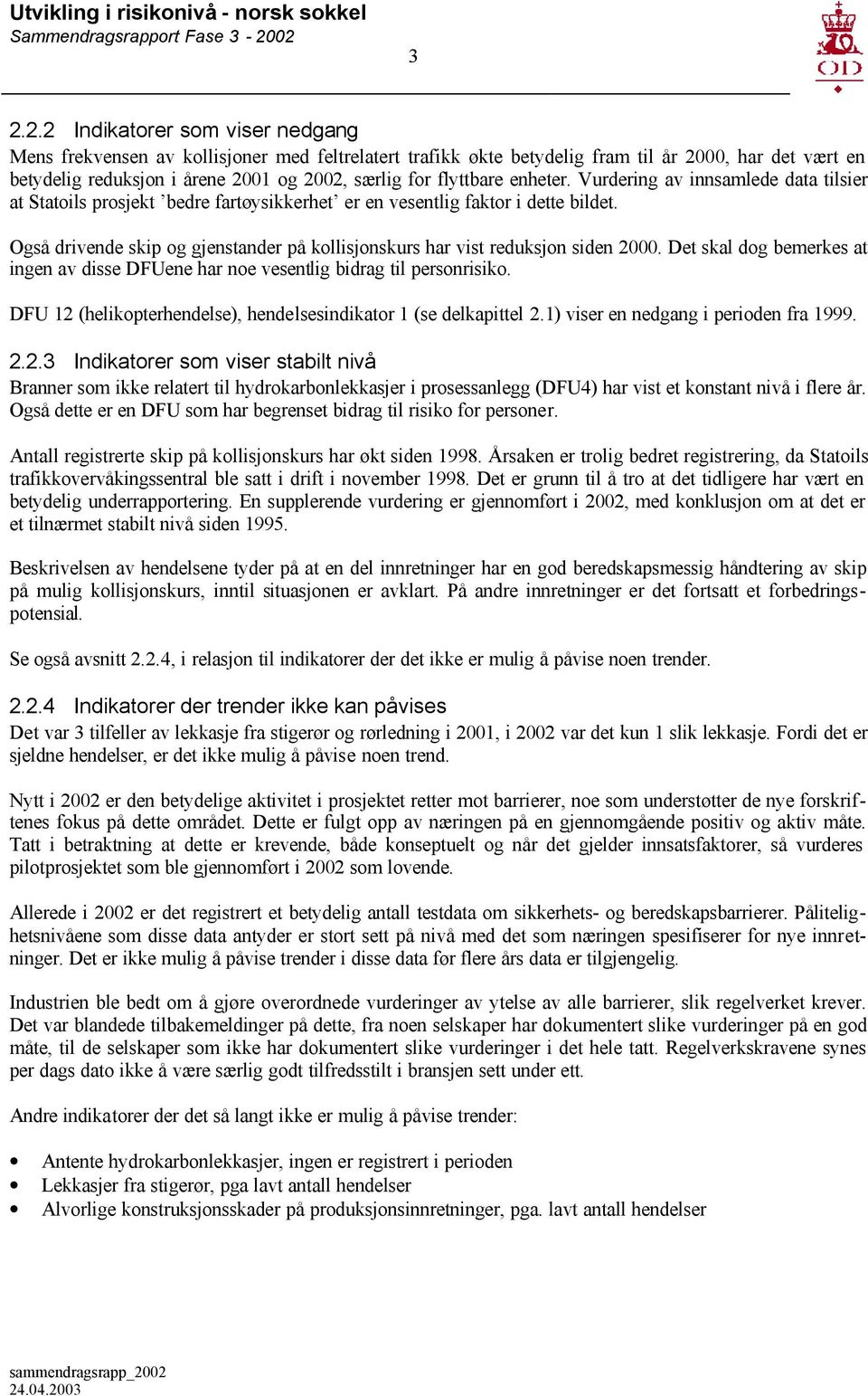 Også drivende skip og gjenstander på kollisjonskurs har vist reduksjon siden 2000. Det skal dog bemerkes at ingen av disse DUene har noe vesentlig bidrag til personrisiko.