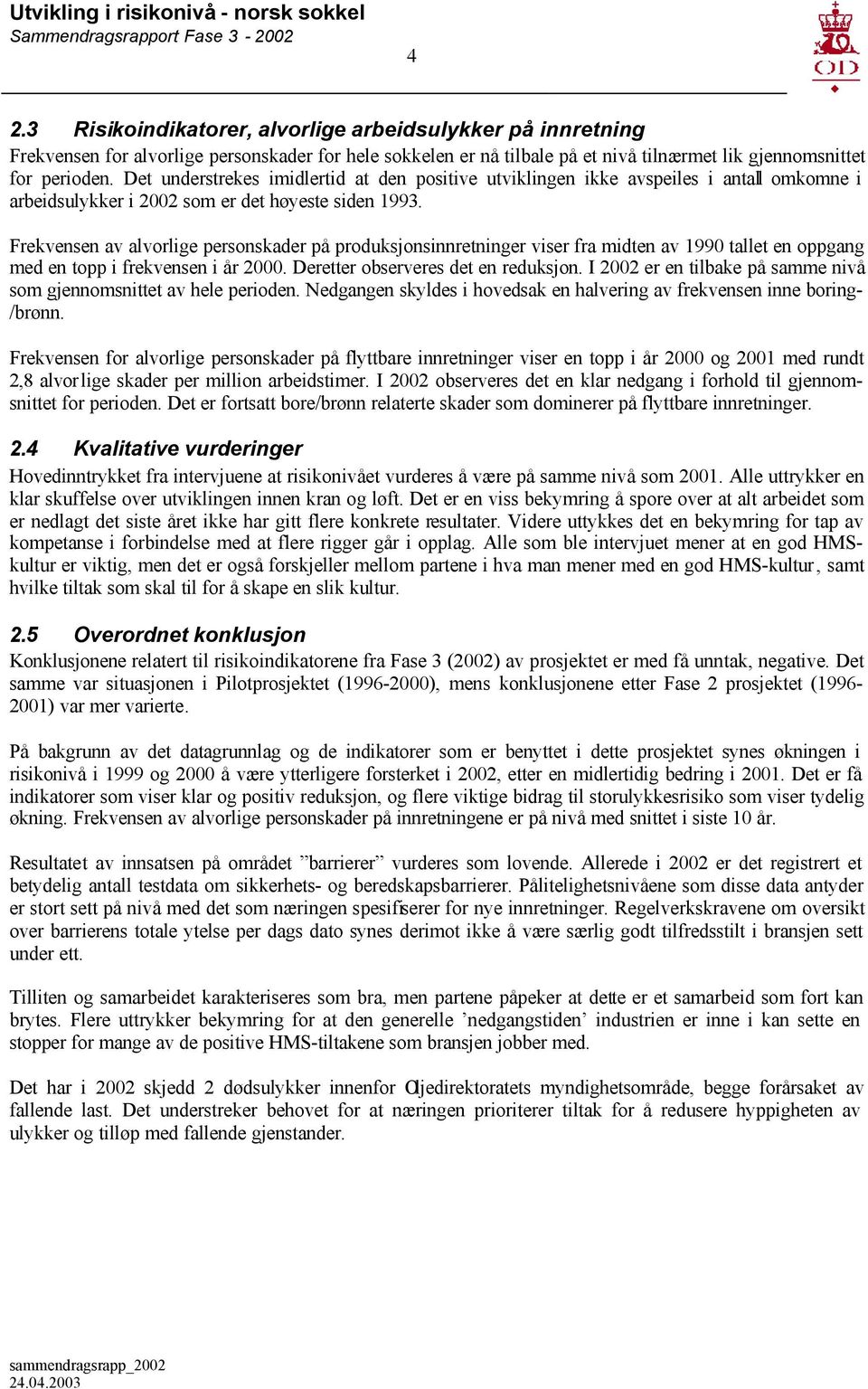 rekvensen av alvorlige personskader på produksjonsinnretninger viser fra midten av 1990 tallet en oppgang med en topp i frekvensen i år 2000. Deretter observeres det en reduksjon.