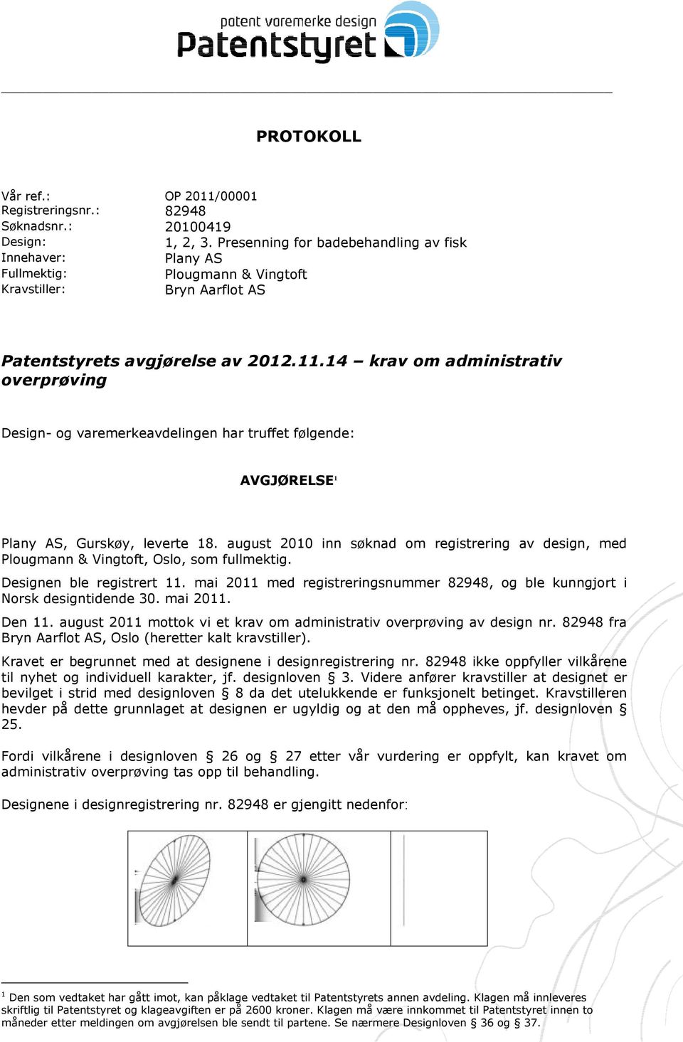 14 krav om administrativ overprøving Design- og varemerkeavdelingen har truffet følgende: AVGJØRELSE 1 Plany AS, Gurskøy, leverte 18.