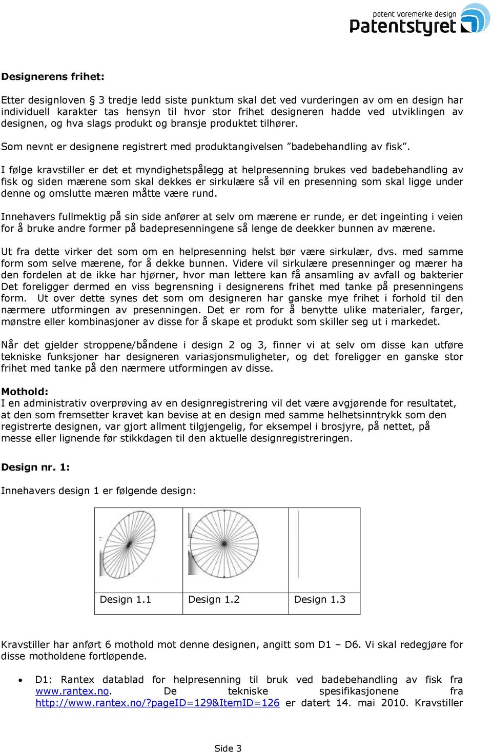 I følge kravstiller er det et myndighetspålegg at helpresenning brukes ved badebehandling av fisk og siden mærene som skal dekkes er sirkulære så vil en presenning som skal ligge under denne og