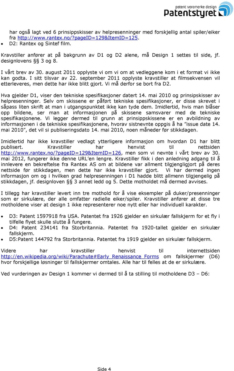 august 2011 opplyste vi om vi om at vedleggene kom i et format vi ikke kan godta. I sitt tilsvar av 22.