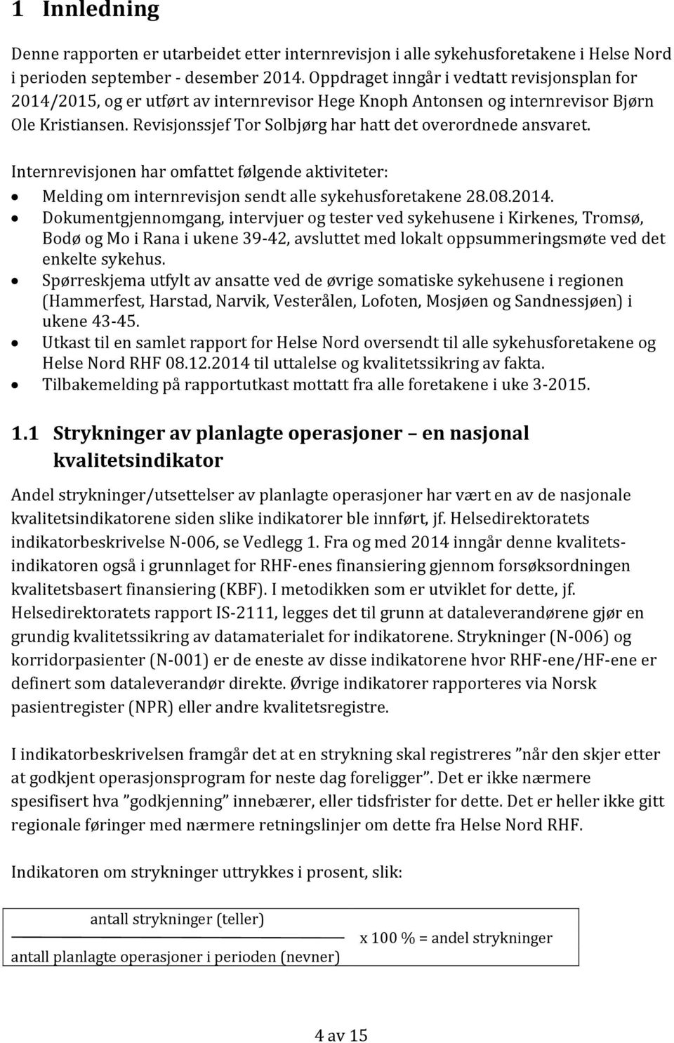 Revisjonssjef Tor Solbjørg har hatt det overordnede ansvaret. Internrevisjonen har omfattet følgende aktiviteter: Melding om internrevisjon sendt alle sykehusforetakene 28.08.2014.