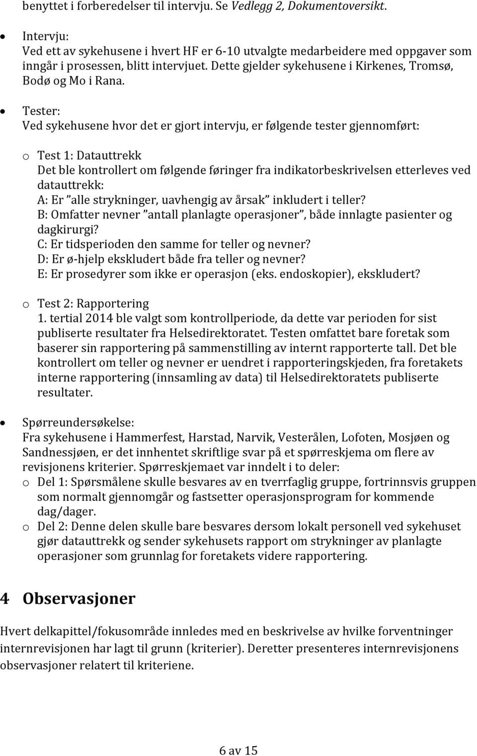 Tester: Ved sykehusene hvor det er gjort intervju, er følgende tester gjennomført: o Test 1: Datauttrekk Det ble kontrollert om følgende føringer fra indikatorbeskrivelsen etterleves ved datauttrekk: