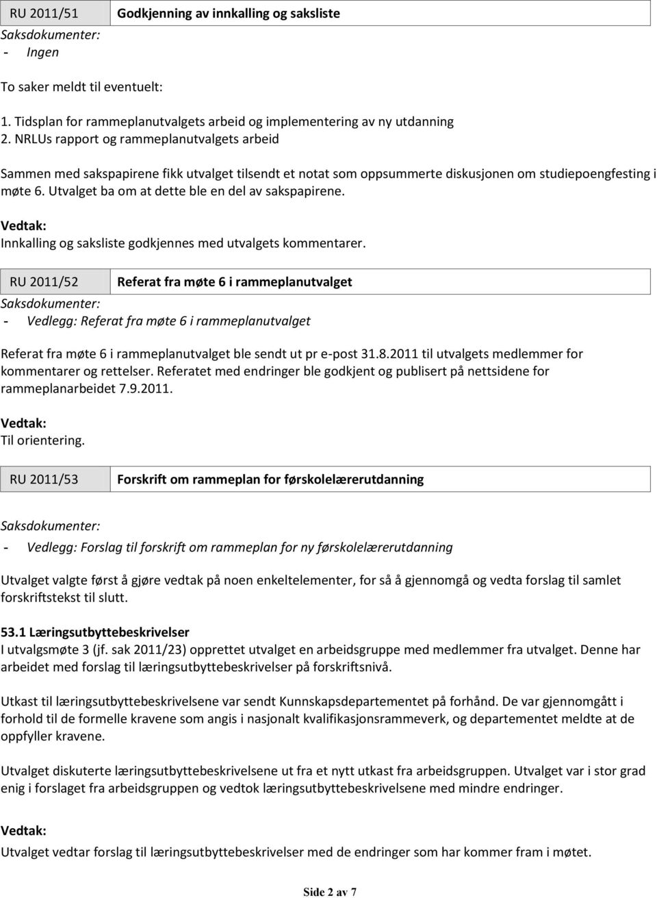 Utvalget ba om at dette ble en del av sakspapirene. Innkalling og saksliste godkjennes med utvalgets kommentarer.