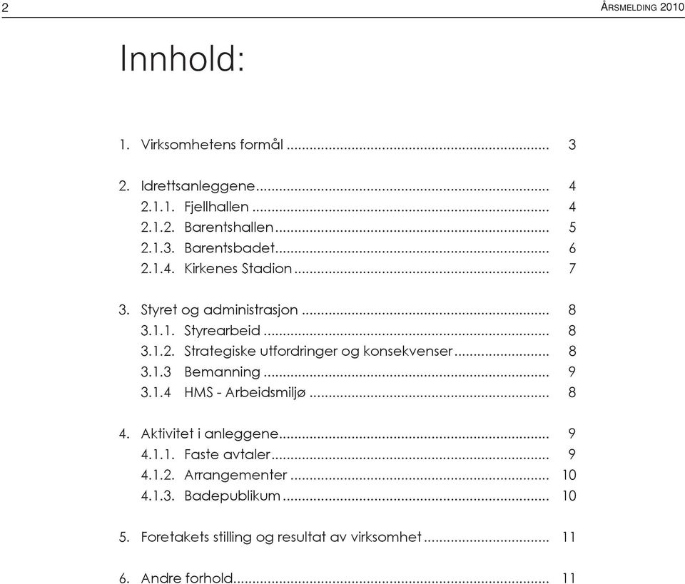 .. 8 3.1.3 Bemanning... 9 3.1.4 HMS - Arbeidsmiljø... 8 4. Aktivitet i anleggene... 9 4.1.1. Faste avtaler... 9 4.1.2. Arrangementer.