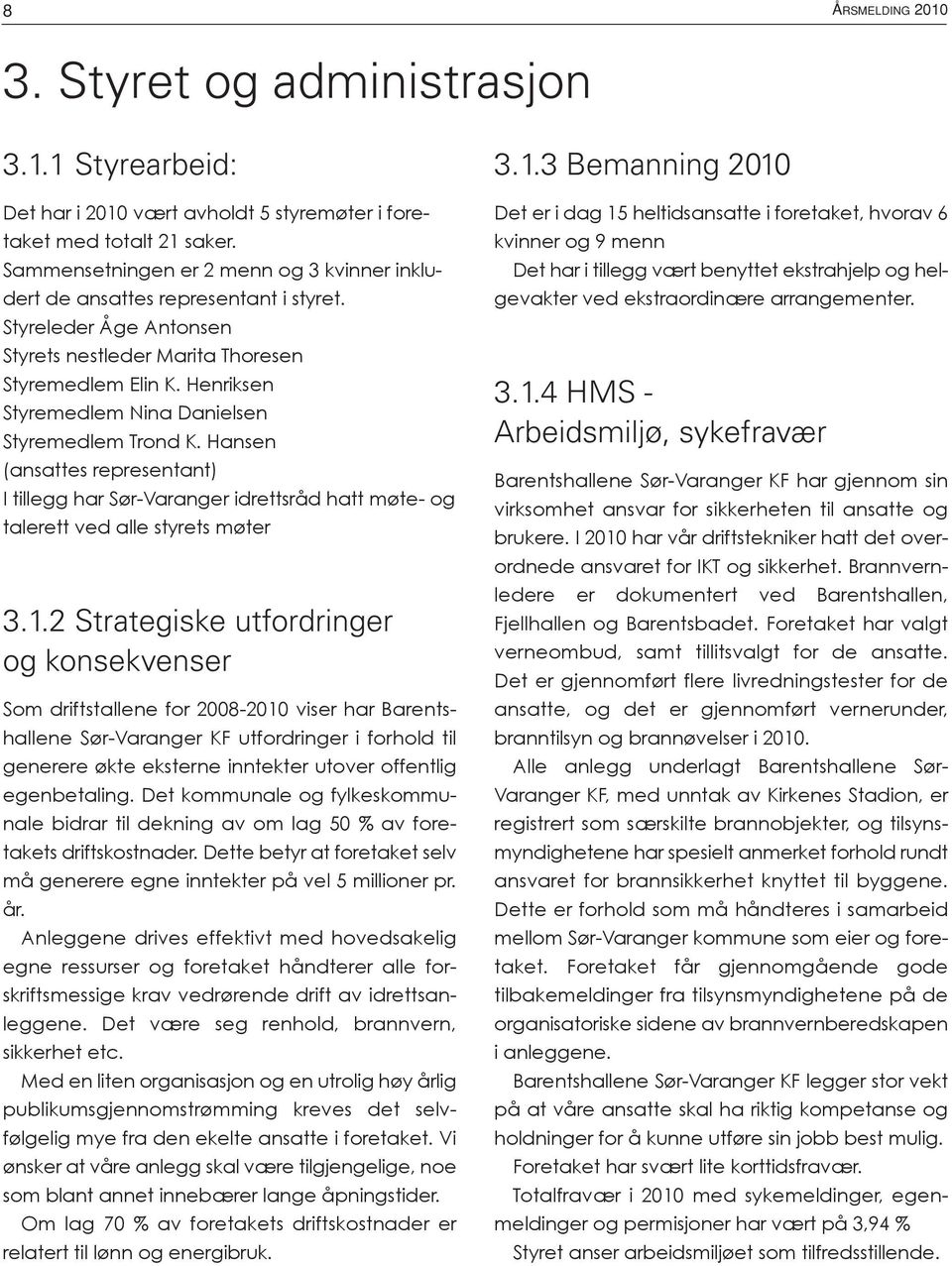 Henriksen Styremedlem Nina Danielsen Styremedlem Trond K. Hansen (ansattes representant) I tillegg har Sør-Varanger idrettsråd hatt møte- og talerett ved alle styrets møter 3.1.