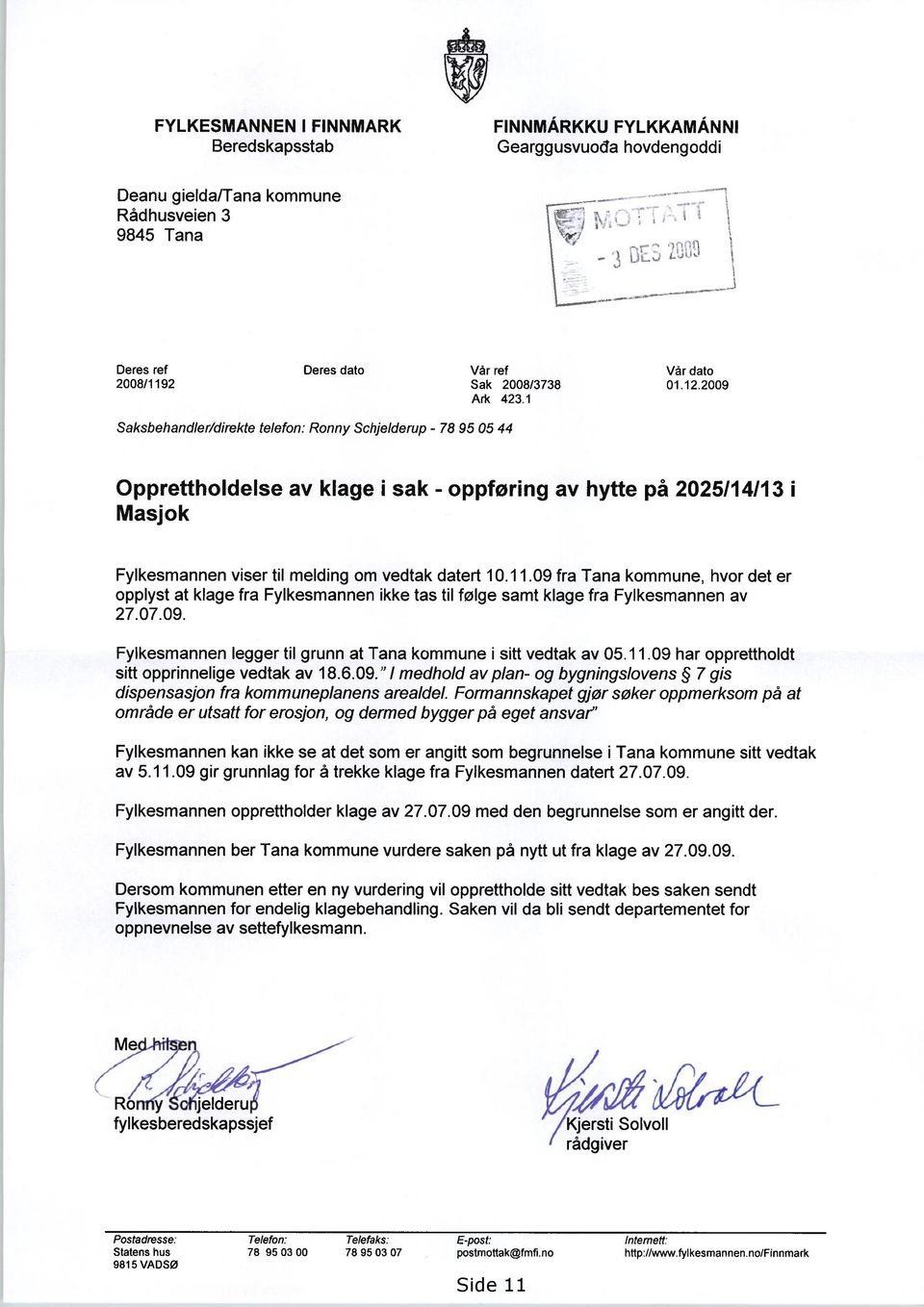 2009 Saksbehandler/direkte telefon: Ronny Schjelderup - 78 95 05 44 Opprettholdelse av klage i sak - oppføring av hytte på 2025/14/13 i Masjok Fylkesmannen viser til melding om vedtak datert 10.11.