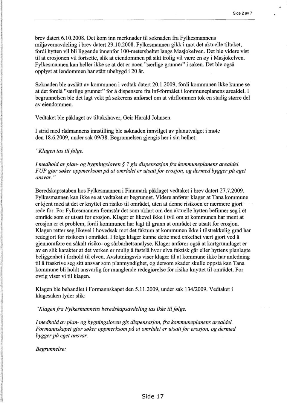 Det ble også opplyst at iendommen har stått ubebygd i 20 år. Søknaden ble avslått av kommunen i vedtak datert 20.1.