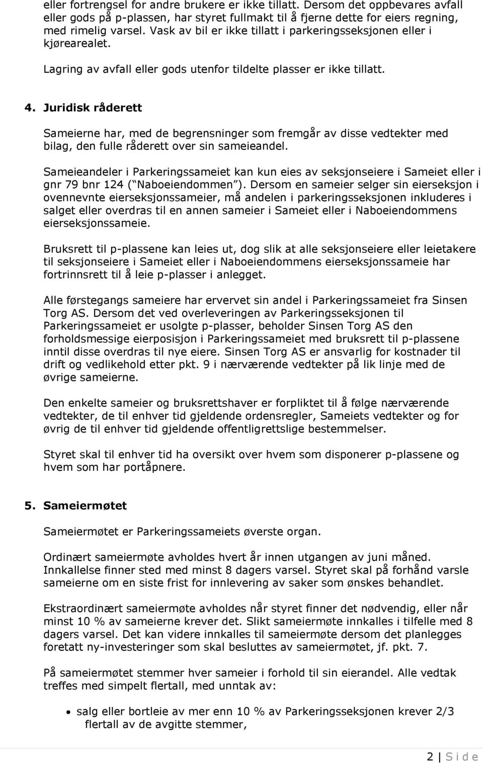 Juridisk råderett Sameierne har, med de begrensninger som fremgår av disse vedtekter med bilag, den fulle råderett over sin sameieandel.