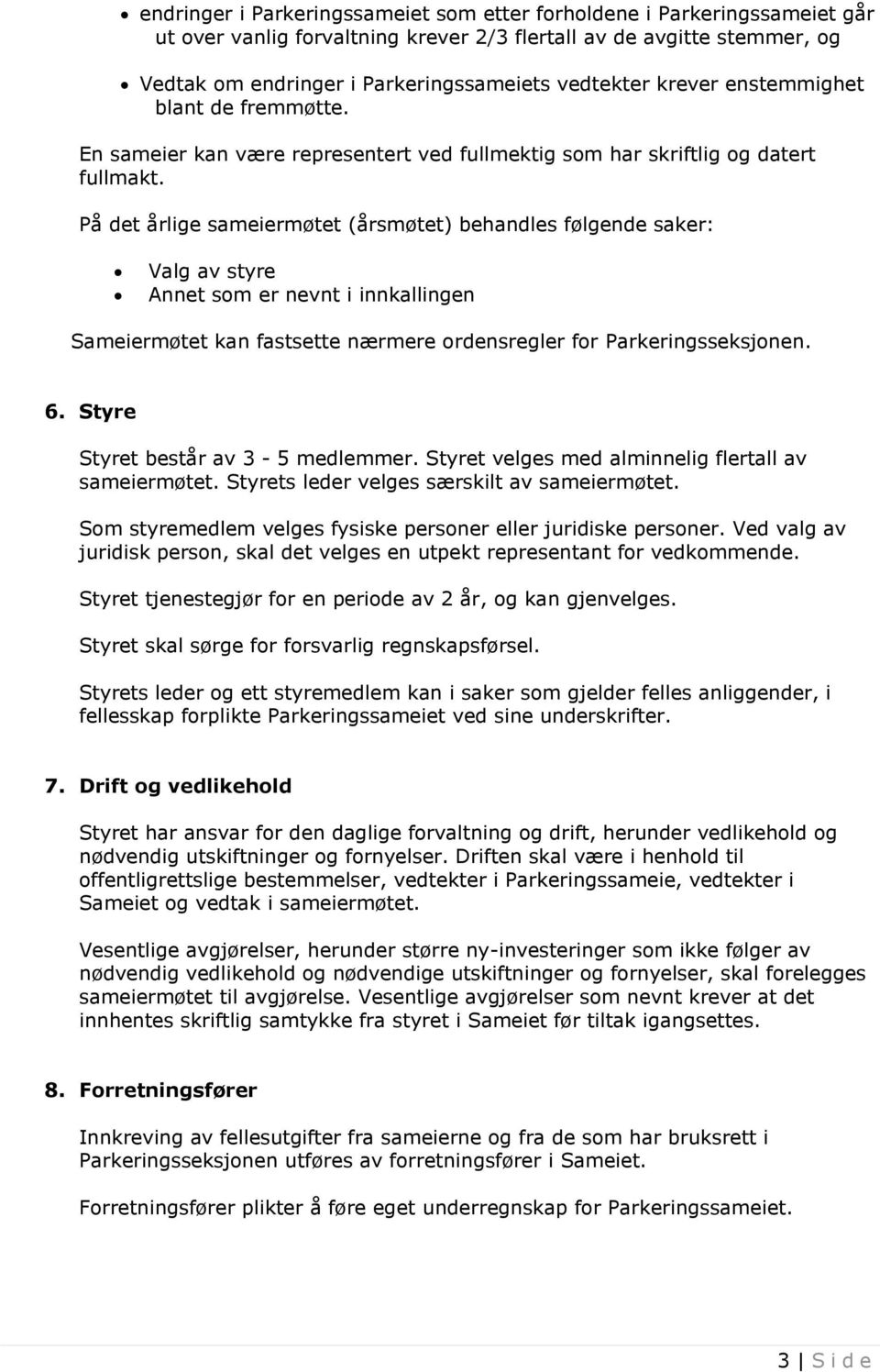 På det årlige sameiermøtet (årsmøtet) behandles følgende saker: Valg av styre Annet som er nevnt i innkallingen Sameiermøtet kan fastsette nærmere ordensregler for Parkeringsseksjonen. 6.