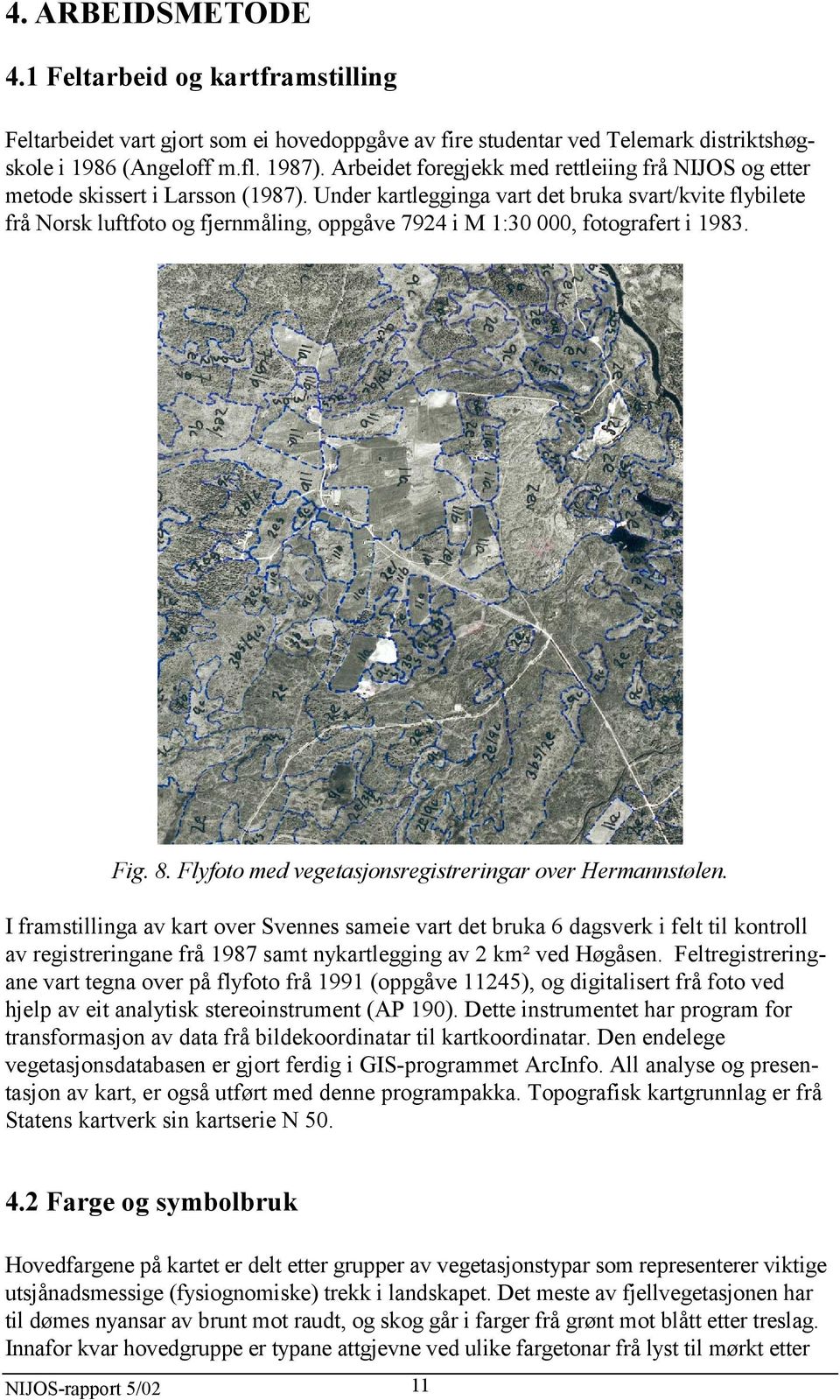 Under kartlegginga vart det bruka svart/kvite flybilete frå Norsk luftfoto og fjernmåling, oppgåve 7924 i M 1:30 000, fotografert i 1983. Fig. 8.
