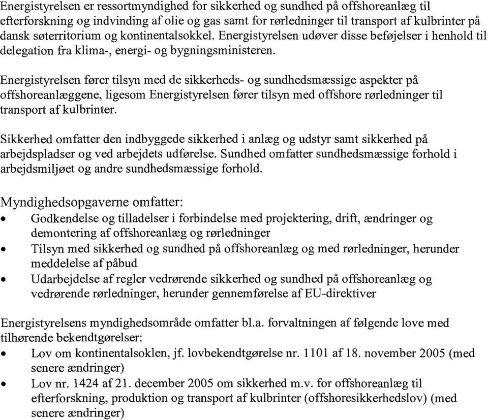 Energistyrelsen fører tilsyn med de sikkerheds- og sundhedsmæssige aspekter på offshoreanlæggene, ligesom Energistyrelsen fører tilsyn med offshore rørledninger til transport af kulbrinter.