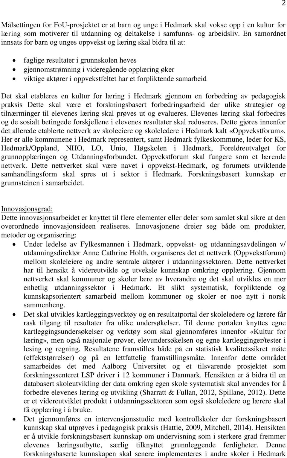 et forpliktende samarbeid Det skal etableres en kultur for læring i Hedmark gjennom en forbedring av pedagogisk praksis Dette skal være et forskningsbasert forbedringsarbeid der ulike strategier og