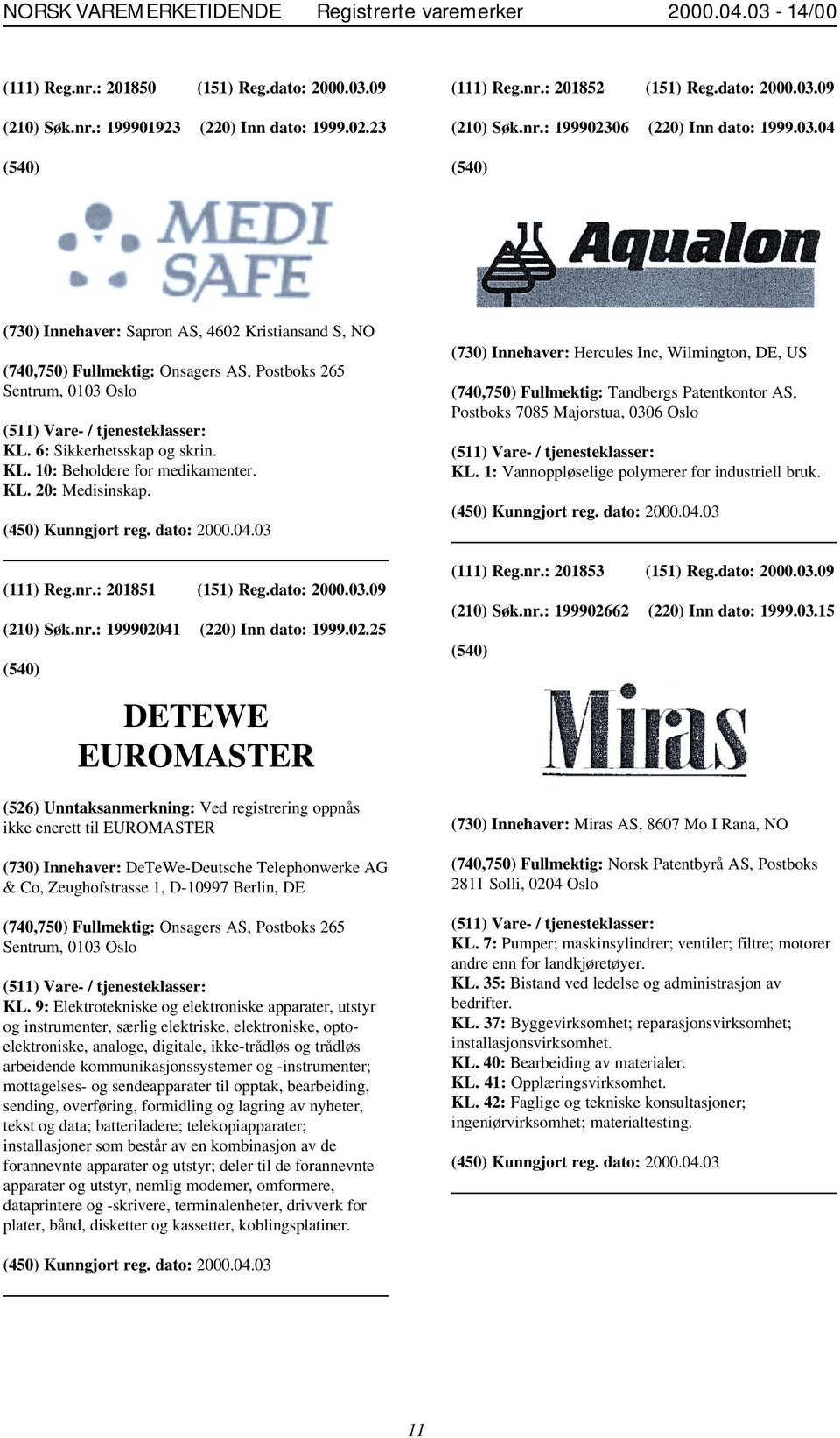 6: Sikkerhetsskap og skrin. KL. 10: Beholdere for medikamenter. KL. 20: Medisinskap. (111) Reg.nr.: 201851 (151) Reg.dato: 2000.03.09 (210) Søk.nr.: 1999020