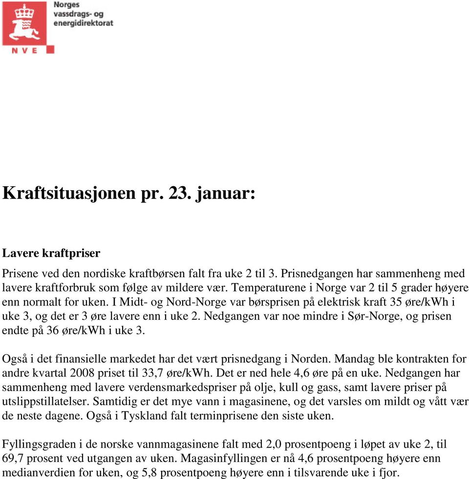 Nedgangen var noe mindre i Sør-Norge, og prisen endte på 36 øre/kwh i uke 3. Også i det finansielle markedet har det vært prisnedgang i Norden.