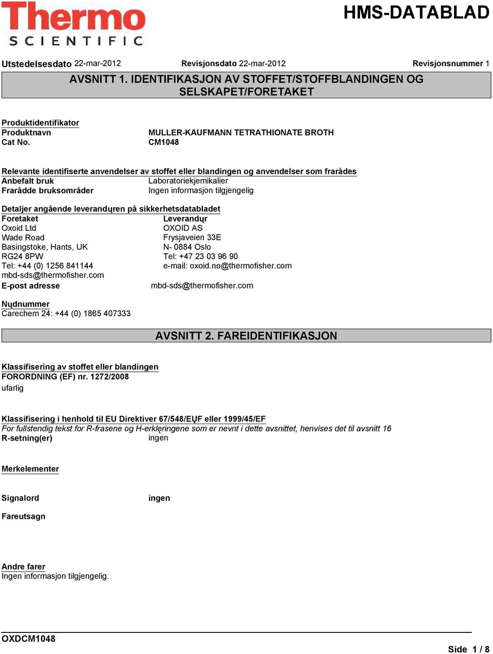 angående leverandųren på sikkerhetsdatabladet Foretaket Leverandųr Oxoid Ltd OXOID AS Wade Road Frysjaveien 33E Basingstoke, Hants, UK N- 0884 Oslo RG24 8PW Tel: +47 23 03 96 90 Tel: +44 (0) 1256