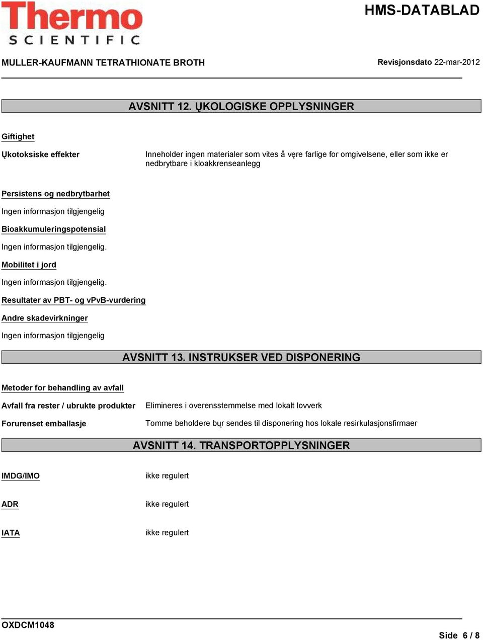 Persistens og nedbrytbarhet Ingen informasjon tilgjengelig Bioakkumuleringspotensial Mobilitet i jord Resultater av PBT- og vpvb-vurdering Andre skadevirkninger Ingen informasjon