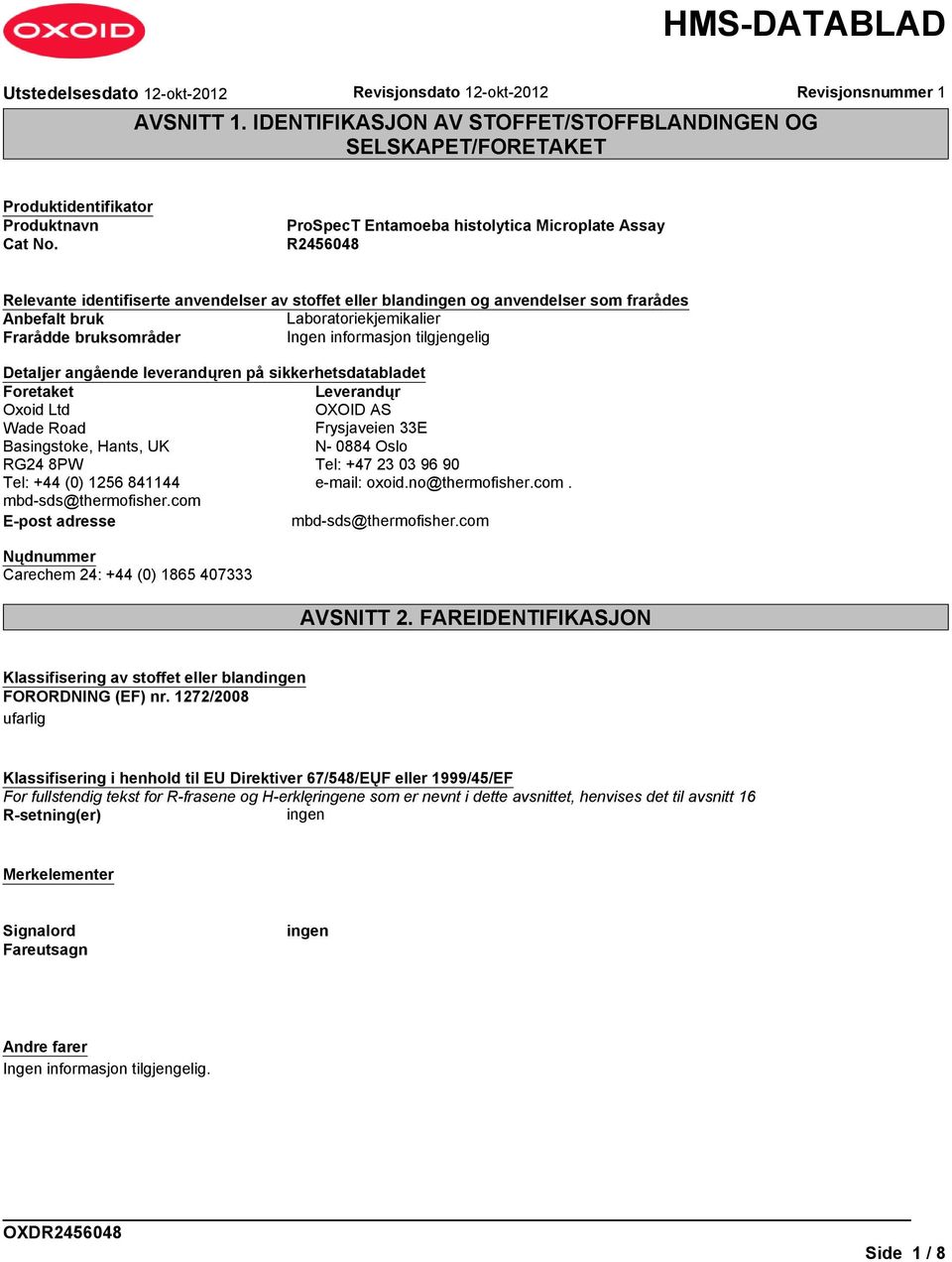 angående leverandųren på sikkerhetsdatabladet Foretaket Leverandųr Oxoid Ltd OXOID AS Wade Road Frysjaveien 33E Basingstoke, Hants, UK N- 0884 Oslo RG24 8PW Tel: +47 23 03 96 90 Tel: +44 (0) 1256