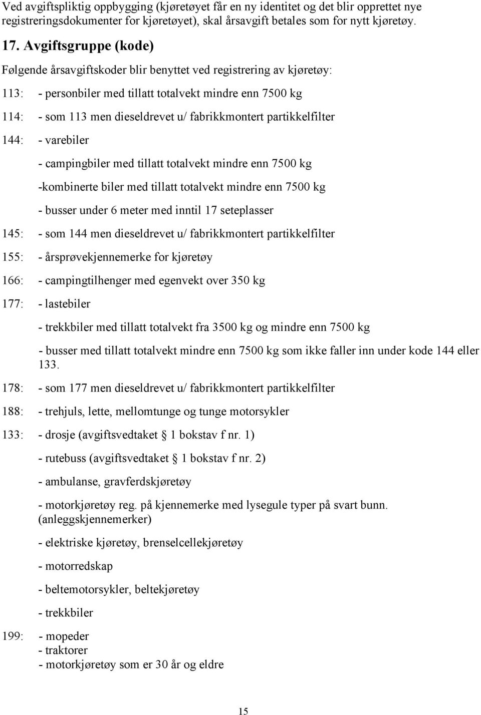 partikkelfilter 144: - varebiler - campingbiler med tillatt totalvekt mindre enn 7500 kg -kombinerte biler med tillatt totalvekt mindre enn 7500 kg - busser under 6 meter med inntil 17 seteplasser