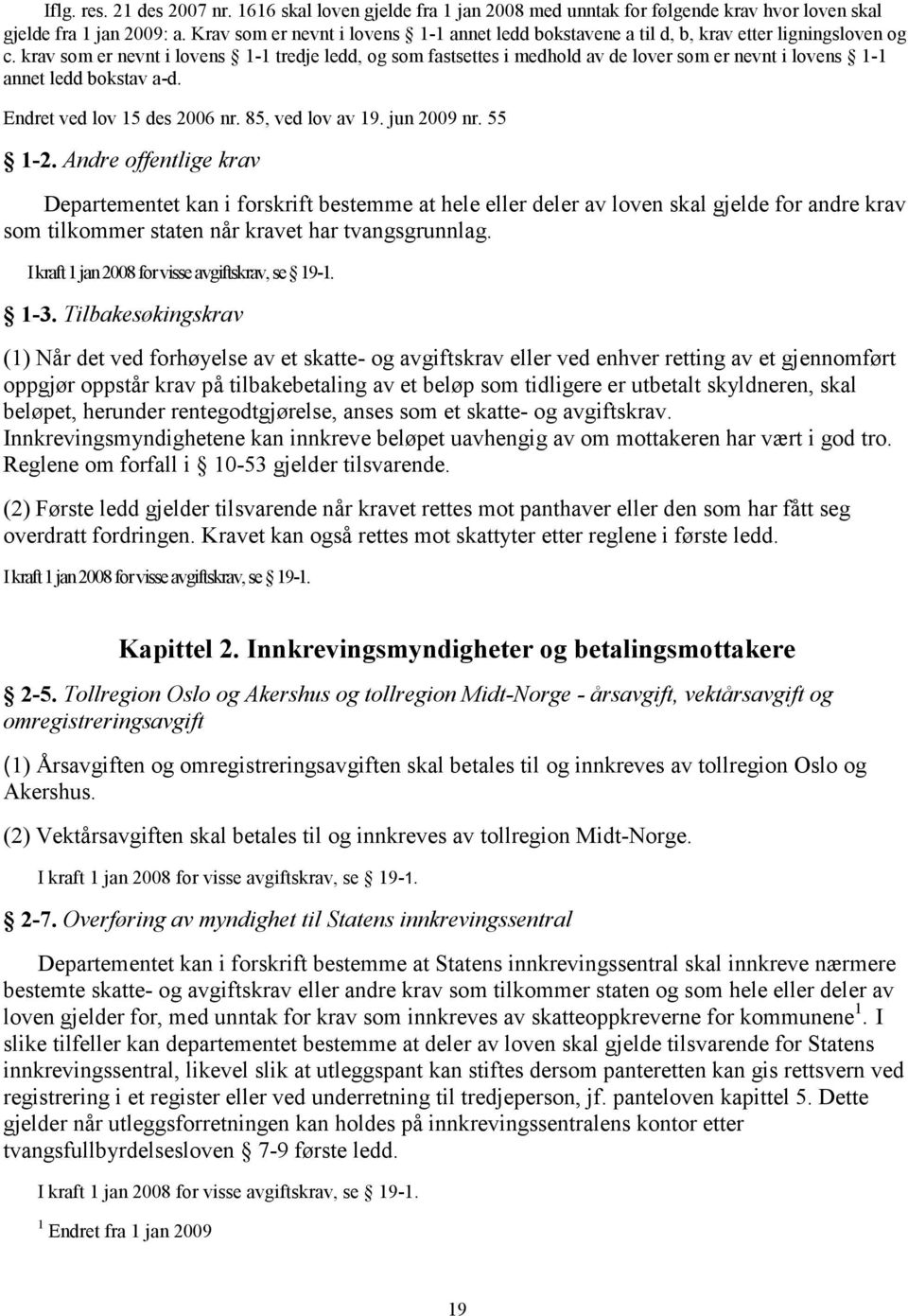 krav som er nevnt i lovens 1-1 tredje ledd, og som fastsettes i medhold av de lover som er nevnt i lovens 1-1 annet ledd bokstav a-d. Endret ved lov 15 des 2006 nr. 85, ved lov av 19. jun 2009 nr.