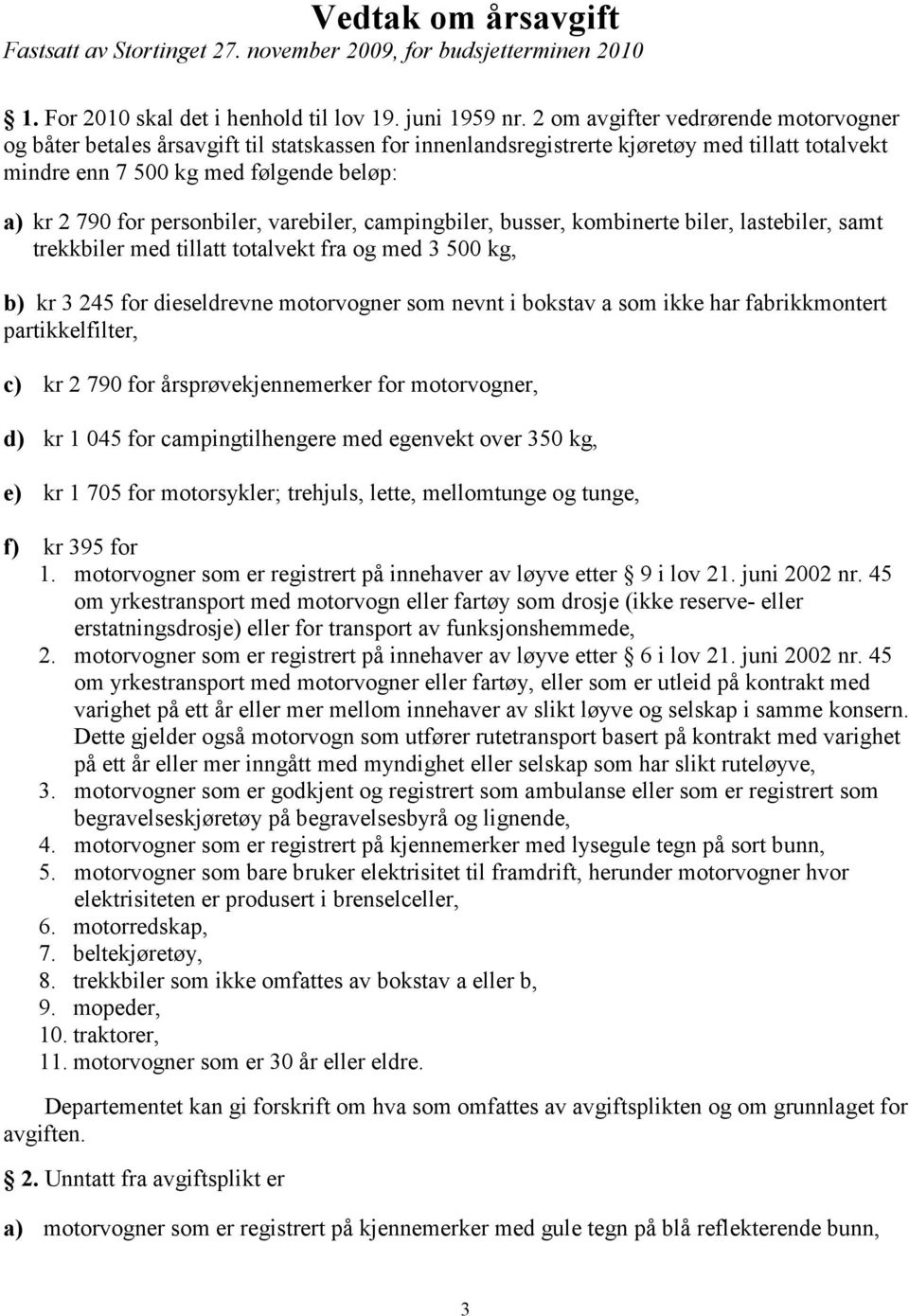 personbiler, varebiler, campingbiler, busser, kombinerte biler, lastebiler, samt trekkbiler med tillatt totalvekt fra og med 3 500 kg, b) kr 3 245 for dieseldrevne motorvogner som nevnt i bokstav a