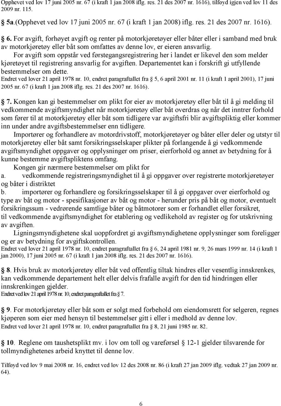 For avgift, forhøyet avgift og renter på motorkjøretøyer eller båter eller i samband med bruk av motorkjøretøy eller båt som omfattes av denne lov, er eieren ansvarlig.