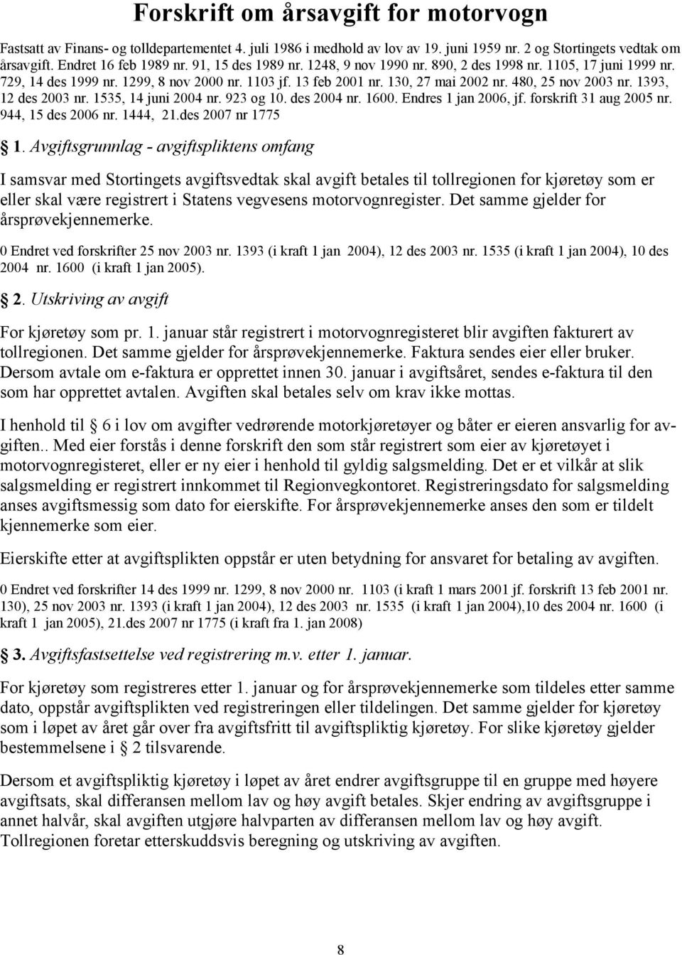 1393, 12 des 2003 nr. 1535, 14 juni 2004 nr. 923 og 10. des 2004 nr. 1600. Endres 1 jan 2006, jf. forskrift 31 aug 2005 nr. 944, 15 des 2006 nr. 1444, 21.des 2007 nr 1775 1.