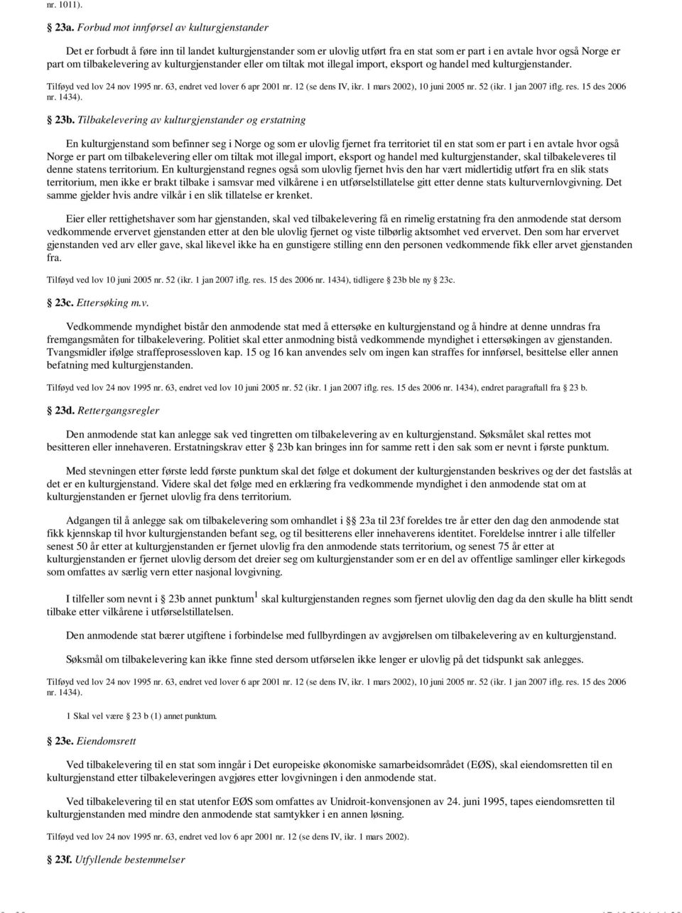 av kulturgjenstander eller om tiltak mot illegal import, eksport og handel med kulturgjenstander. Tilføyd ved lov 24 nov 1995 nr. 63, endret ved lover 6 apr 2001 nr. 12 (se dens IV, ikr.