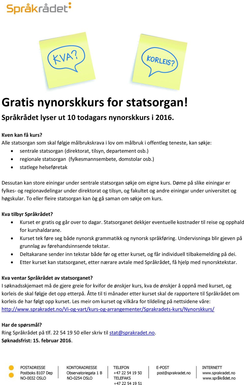 ) regionale statsorgan (fylkesmannsembete, domstolar osb.) statlege helseføretak Dessutan kan store einingar under sentrale statsorgan søkje om eigne kurs.