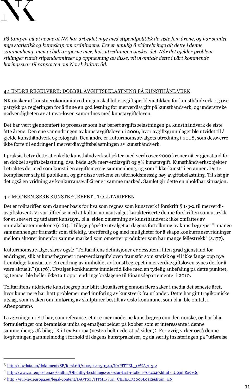 Når det gjelder problemstillinger rundt stipendkomiteer og oppnevning av disse, vil vi omtale dette i vårt kommende høringssvar til rapporten om Norsk kulturråd. 4.