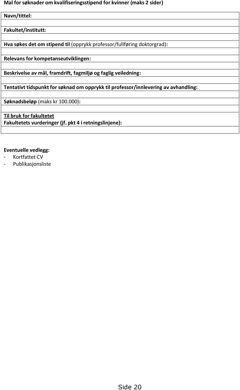 veiledning: Tentativt tidspunkt for søknad om opprykk til professor/innlevering av avhandling: Søknadsbeløp (maks kr 100.