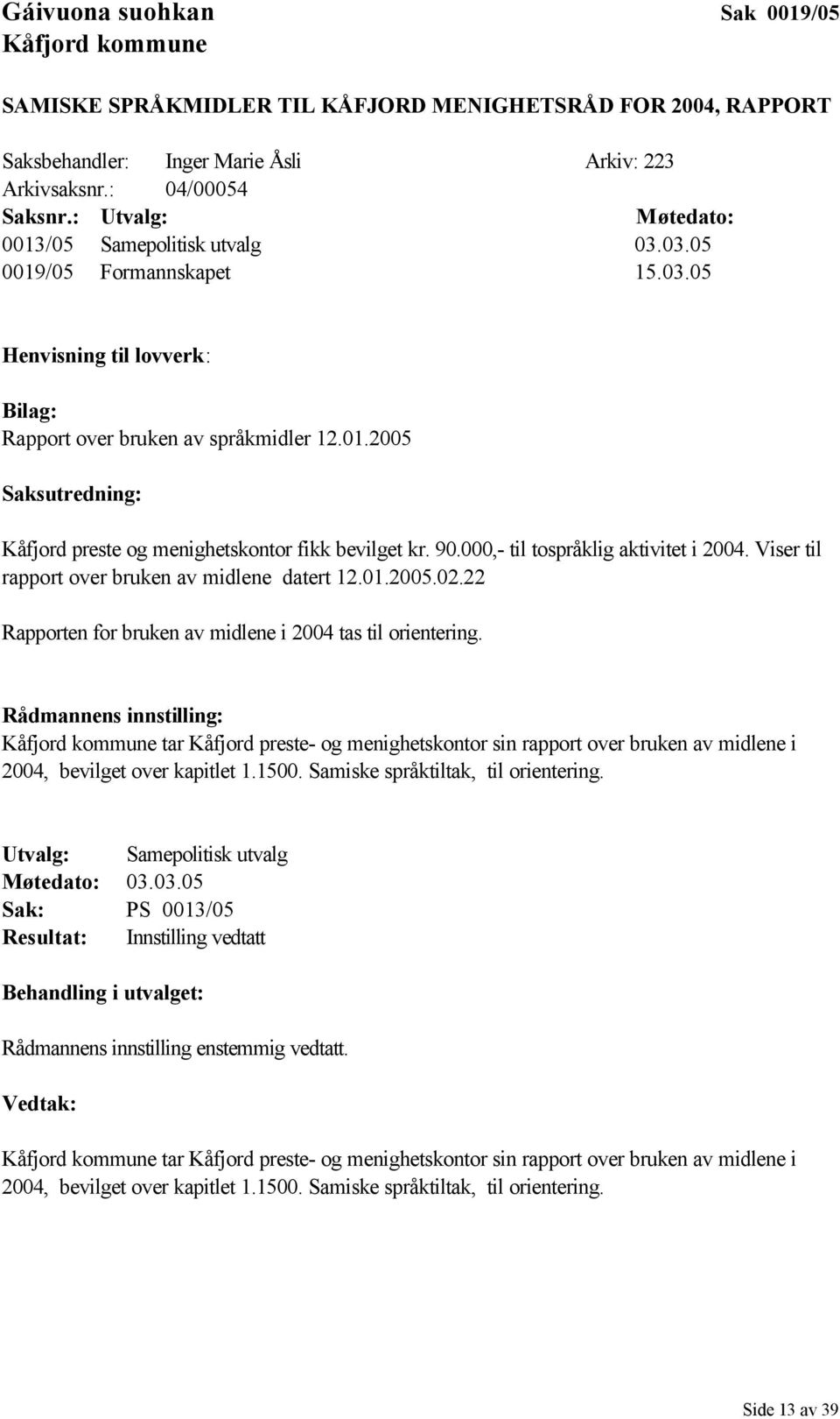 90.000,- til tospråklig aktivitet i 2004. Viser til rapport over bruken av midlene datert 12.01.2005.02.22 Rapporten for bruken av midlene i 2004 tas til orientering.