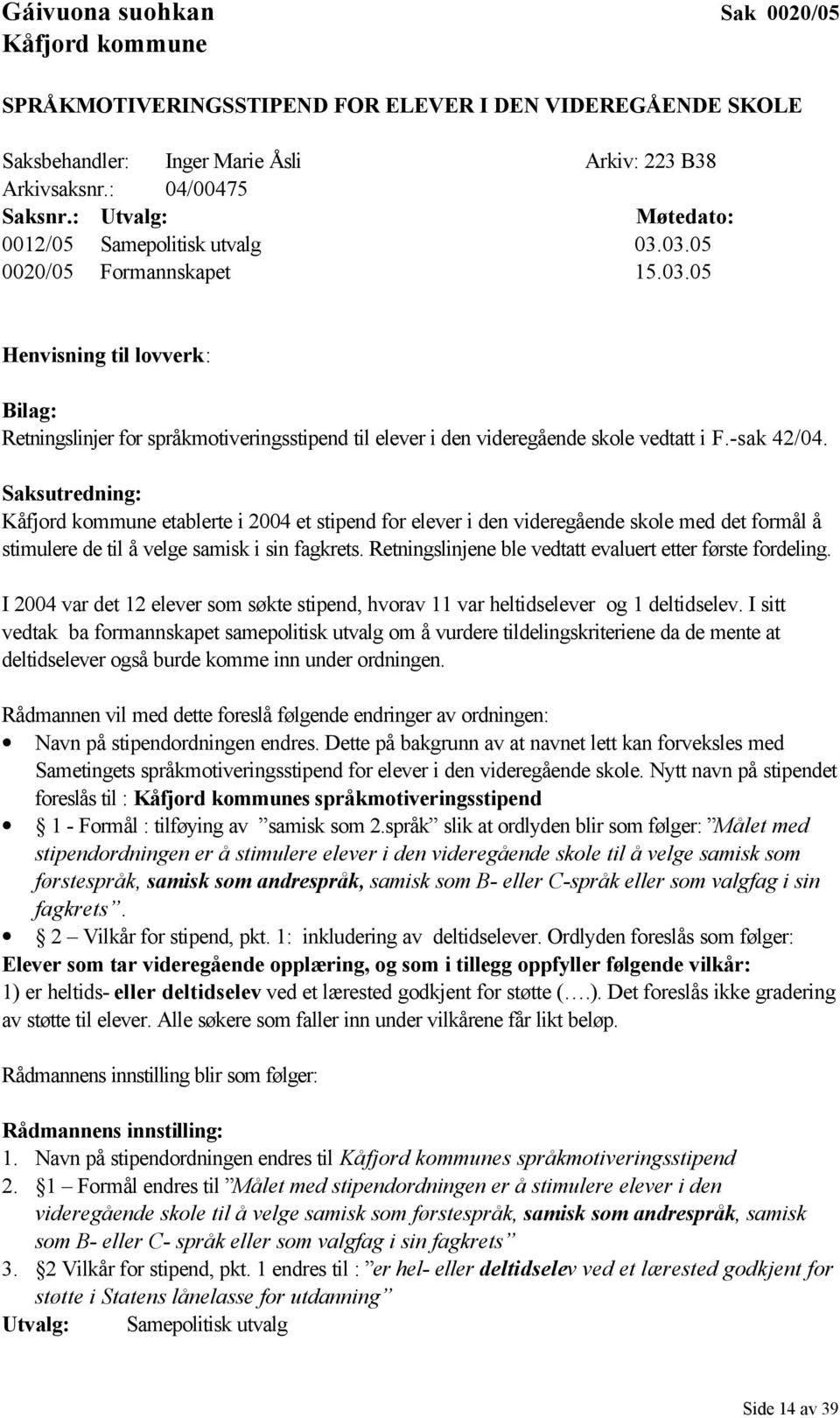 -sak 42/04. Saksutredning: Kåfjord kommune etablerte i 2004 et stipend for elever i den videregående skole med det formål å stimulere de til å velge samisk i sin fagkrets.
