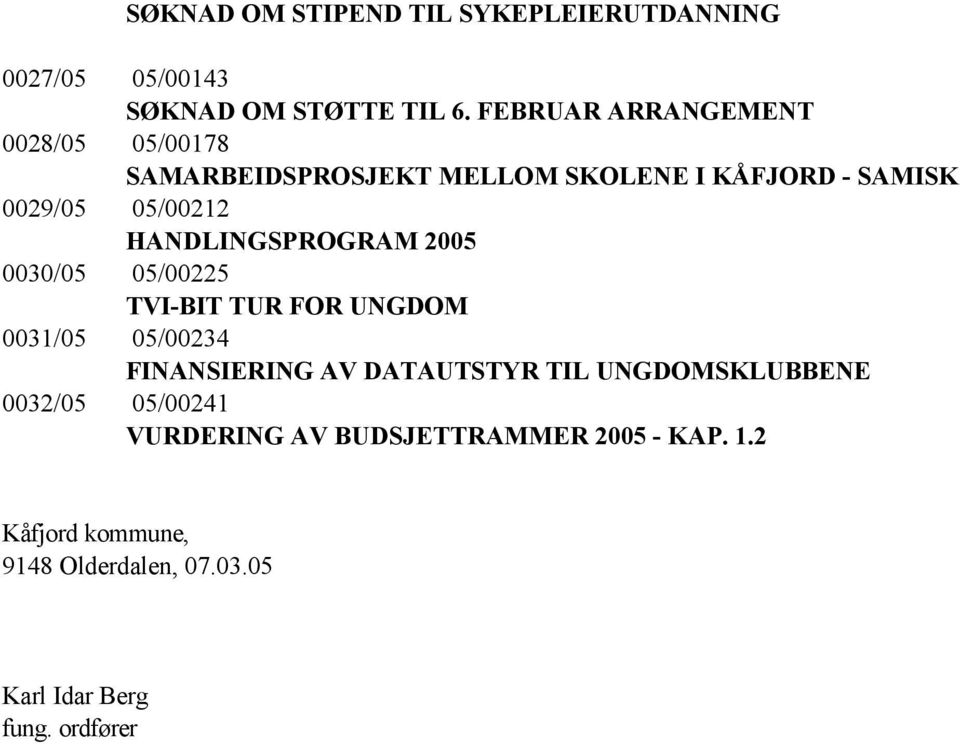 HANDLINGSPROGRAM 2005 0030/05 05/00225 TVI-BIT TUR FOR UNGDOM 0031/05 05/00234 FINANSIERING AV DATAUTSTYR TIL