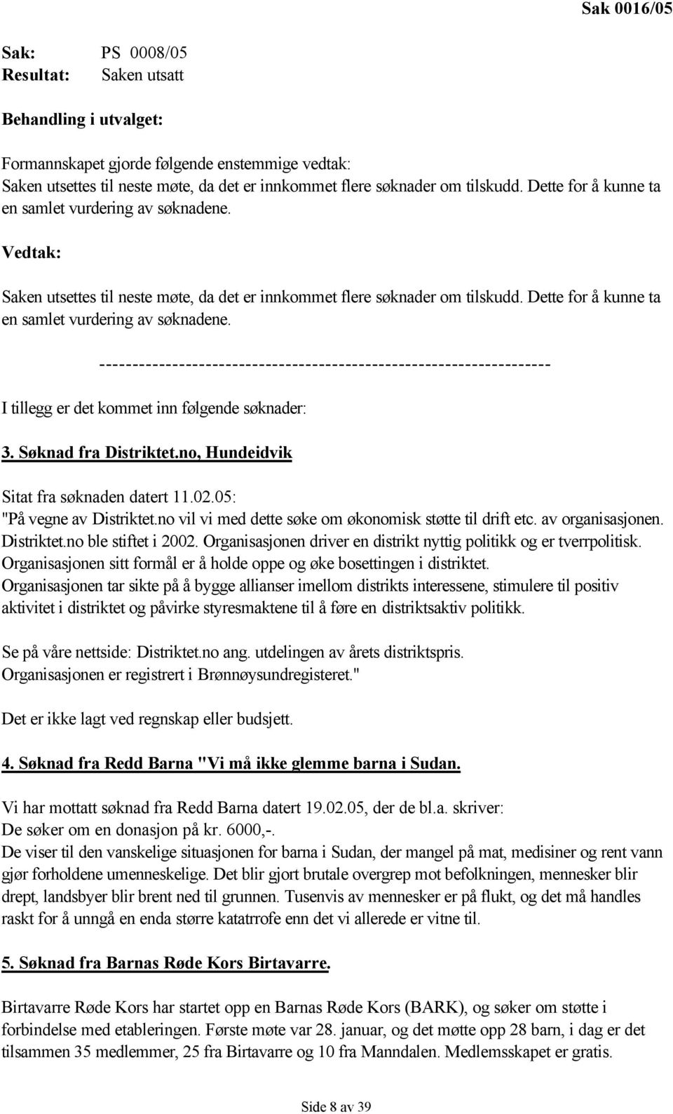 Dette for å kunne ta en samlet vurdering av søknadene. -------------------------------------------------------------------- I tillegg er det kommet inn følgende søknader: 3. Søknad fra Distriktet.