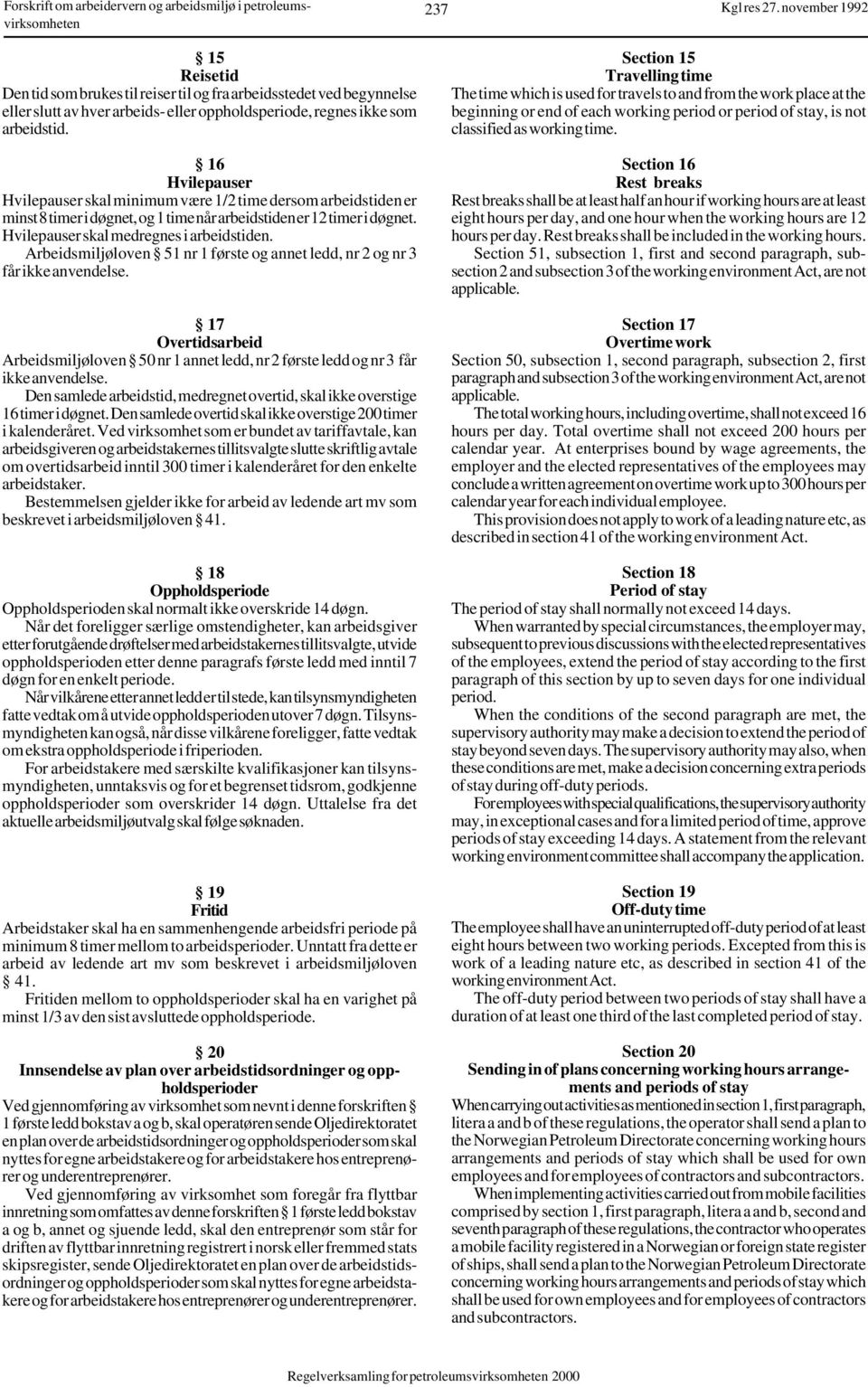 Arbeidsmiljøloven 51 nr 1 første og annet ledd, nr 2 og nr 3 får ikke anvendelse. 17 Overtidsarbeid Arbeidsmiljøloven 50 nr 1 annet ledd, nr 2 første ledd og nr 3 får ikke anvendelse.