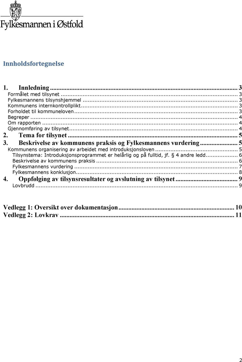 .. 5 Kommunens organisering av arbeidet med introduksjonsloven... 5 Tilsynstema: Introduksjonsprogrammet er helårlig og på fulltid, jf. 4 andre ledd.