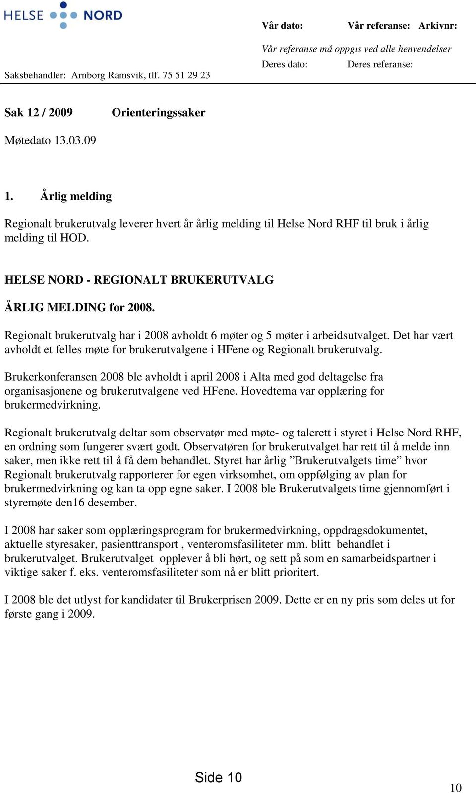 Årlig melding Regionalt brukerutvalg leverer hvert år årlig melding til Helse Nord RHF til bruk i årlig melding til HOD. HELSE NORD - REGIONALT BRUKERUTVALG ÅRLIG MELDING for 2008.