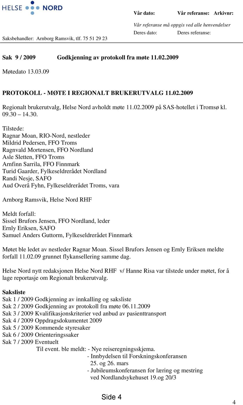 09 PROTOKOLL - MØTE I REGIONALT BRUKERUTVALG 11.02.2009 Regionalt brukerutvalg, Helse Nord avholdt møte 11.02.2009 på SAS-hotellet i Tromsø kl. 09.30 