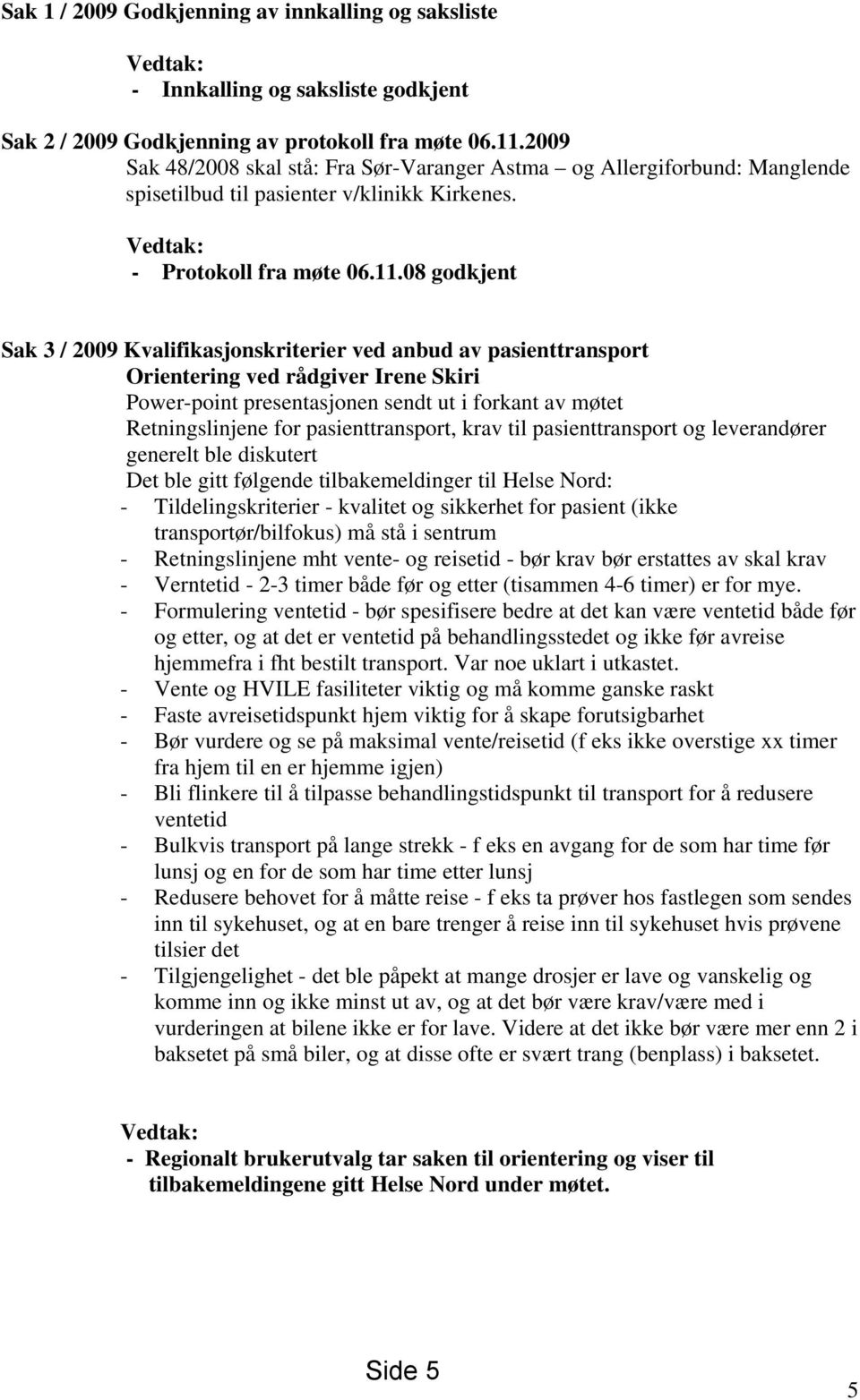 08 godkjent Sak 3 / 2009 Kvalifikasjonskriterier ved anbud av pasienttransport Orientering ved rådgiver Irene Skiri Power-point presentasjonen sendt ut i forkant av møtet Retningslinjene for