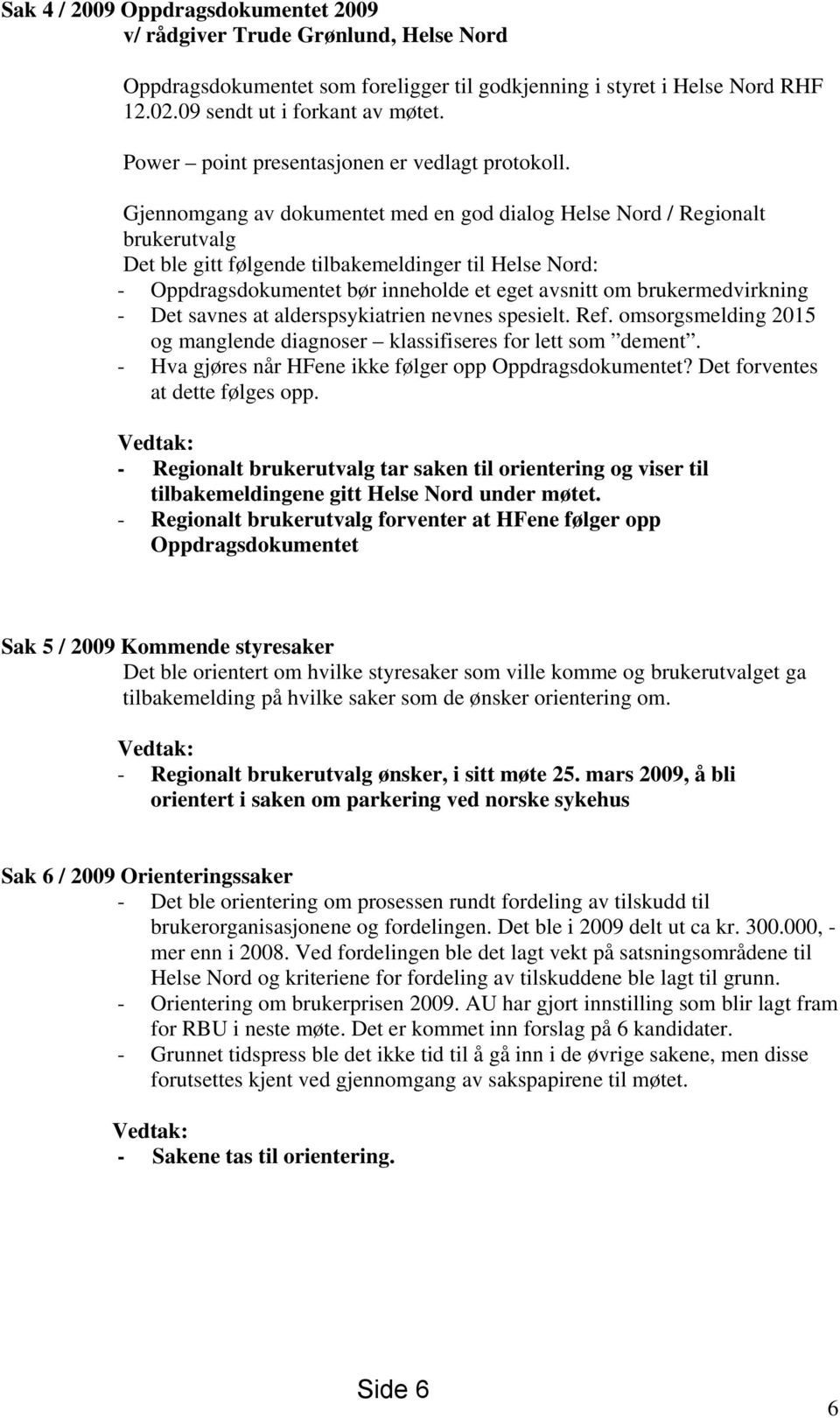 Gjennomgang av dokumentet med en god dialog Helse Nord / Regionalt brukerutvalg Det ble gitt følgende tilbakemeldinger til Helse Nord: - Oppdragsdokumentet bør inneholde et eget avsnitt om