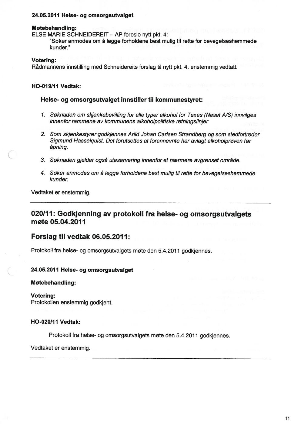 Søknaden om skjenkebevilling for alle typer alkohol for Texas (Neset AJS) innvilges innenfor rammene av kommunens alkoholpolitiske retningslinjer 2.