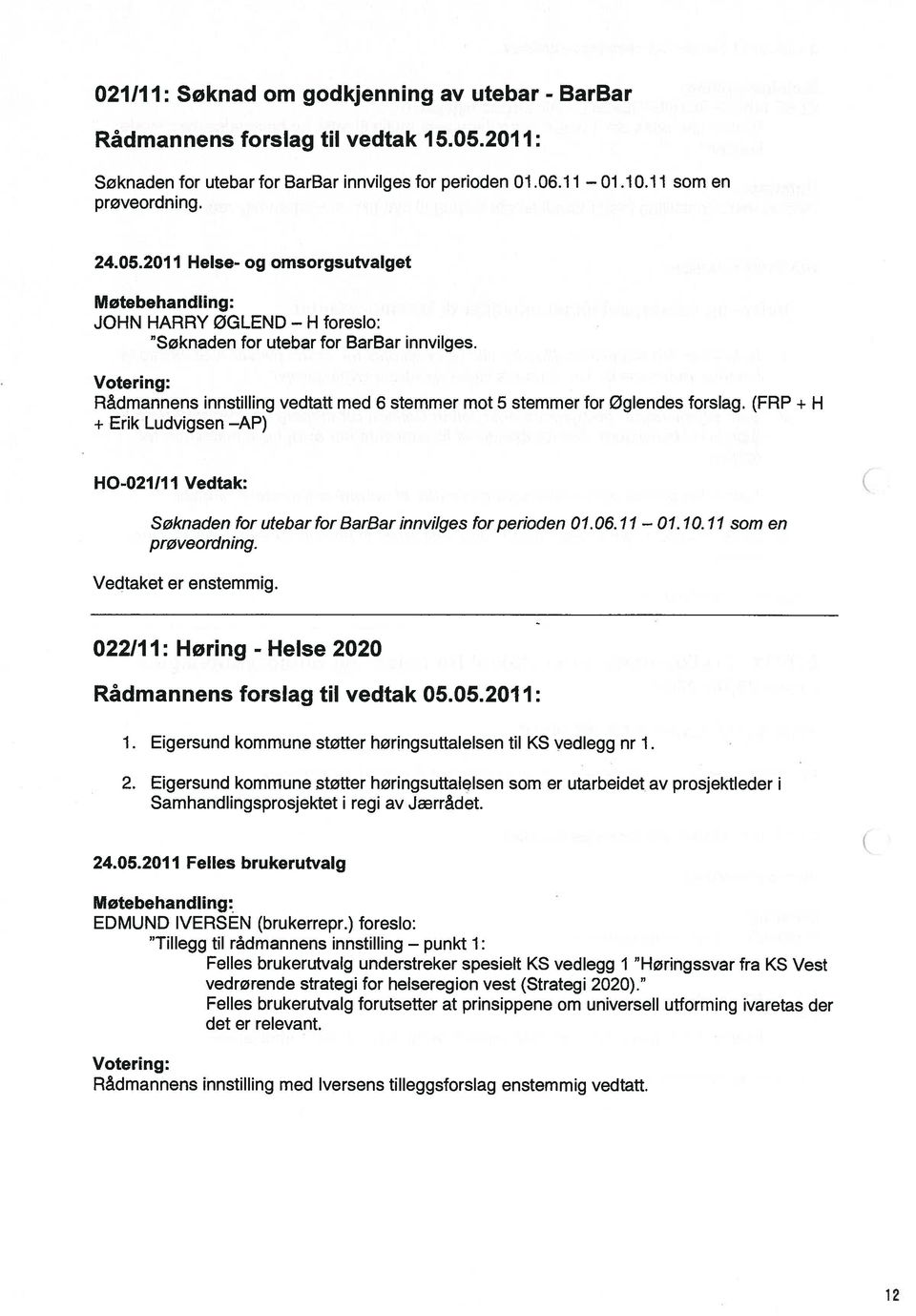 2011 Helse- og omsorgsutvalget Møtebehandling: JOHN HARRY ØGLEND H foreslo: Søknaden for utebar for BarBar innvilges.