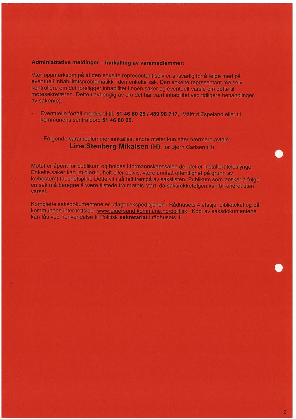 Dette uavhengig av om det har vært inhabilitet ved tidligere behandlinger av saken(e). - Eventuelle forfall meldes til tlf.