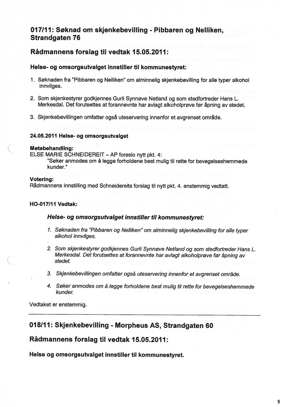 Det forutsettes at forannevnte har avlagt alkoholprove før åpning av stedet. 3. Skjenkebevillingen omfatter også uteservering innenfor et avgrenset område. 24.05.