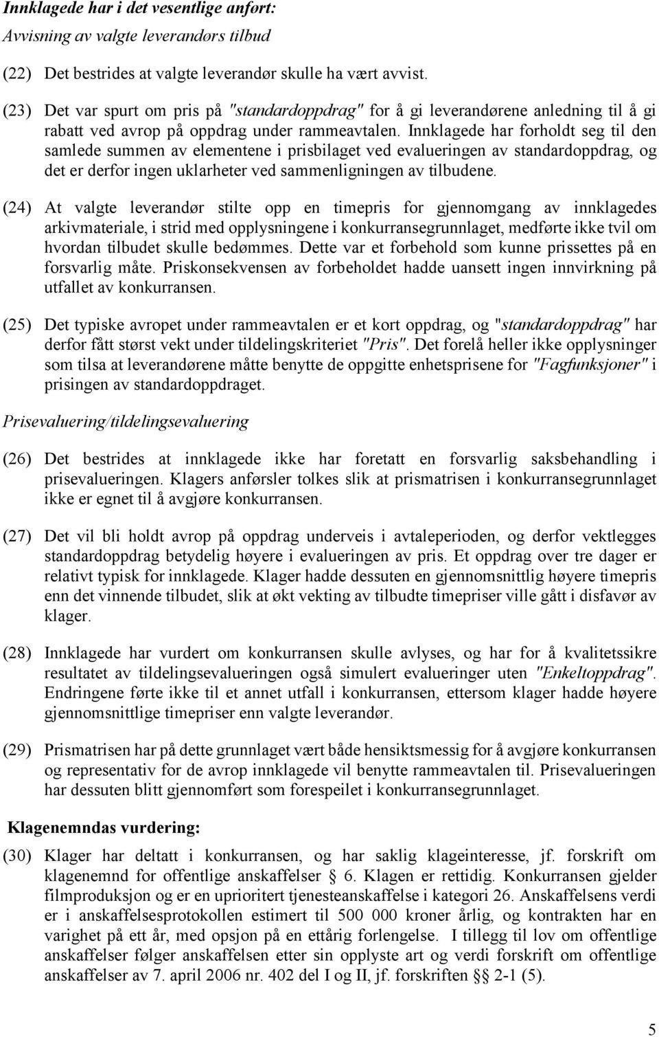 Innklagede har forholdt seg til den samlede summen av elementene i prisbilaget ved evalueringen av standardoppdrag, og det er derfor ingen uklarheter ved sammenligningen av tilbudene.