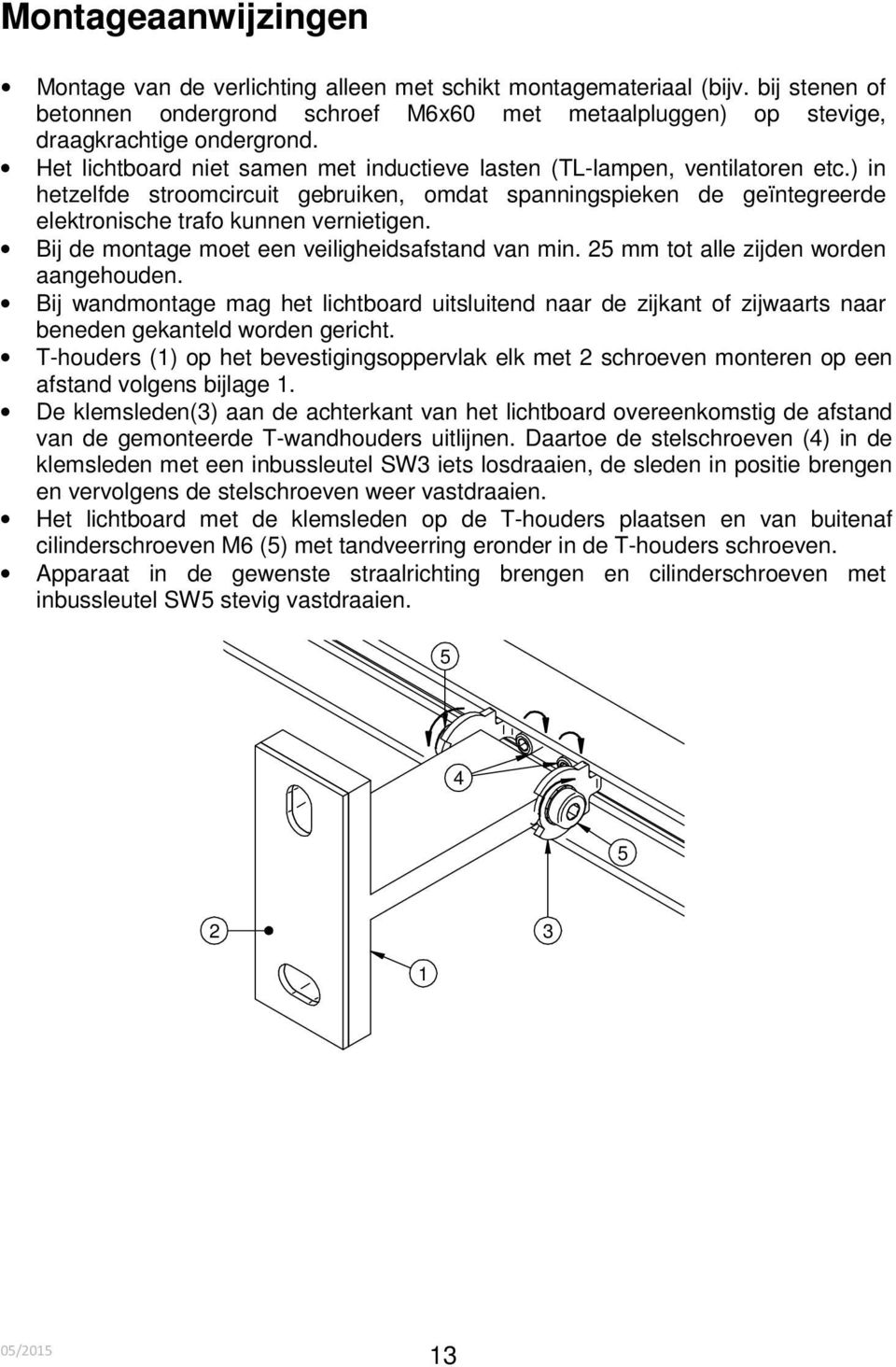 Bij de montage moet een veiligheidsafstand van min. 25 mm tot alle zijden worden aangehouden.