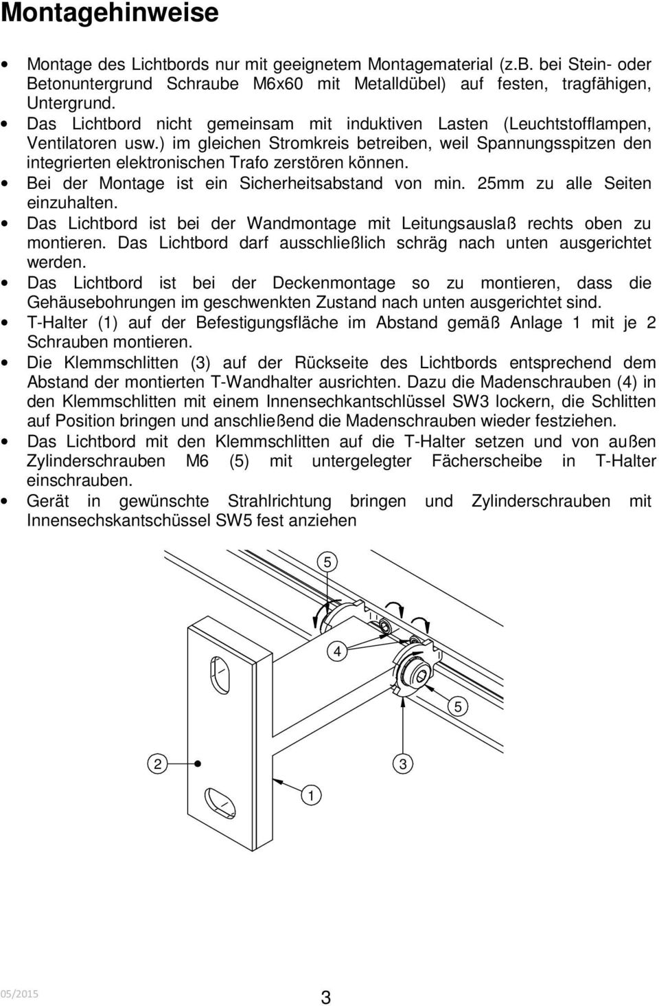 ) im gleichen Stromkreis betreiben, weil Spannungsspitzen den integrierten elektronischen Trafo zerstören können. Bei der Montage ist ein Sicherheitsabstand von min. 25mm zu alle Seiten einzuhalten.