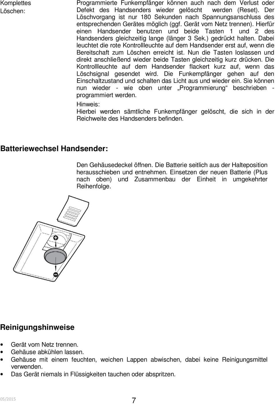 Hierfür einen Handsender benutzen und beide Tasten 1 und 2 des Handsenders gleichzeitig lange (länger 3 Sek.) gedrückt halten.