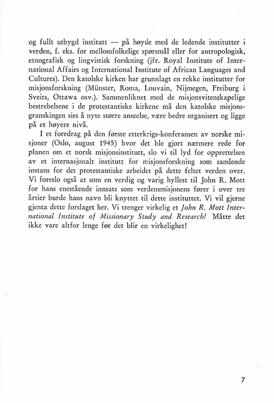 Den katolske kirken har grunnlagt en rekke institutter for ~llisjo~~sforsklii~ig (Miinster, Roma, Louvain, Nijmegen, Freiburg i Sveits, Ottawa osv.).